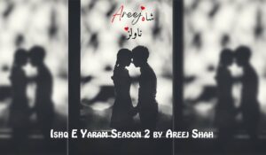 Ishq E Yaram Season 2 by Areej Shah